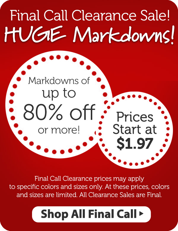 Markdowns of up to 80 or MORE in our Final Call Clearance! carol wright